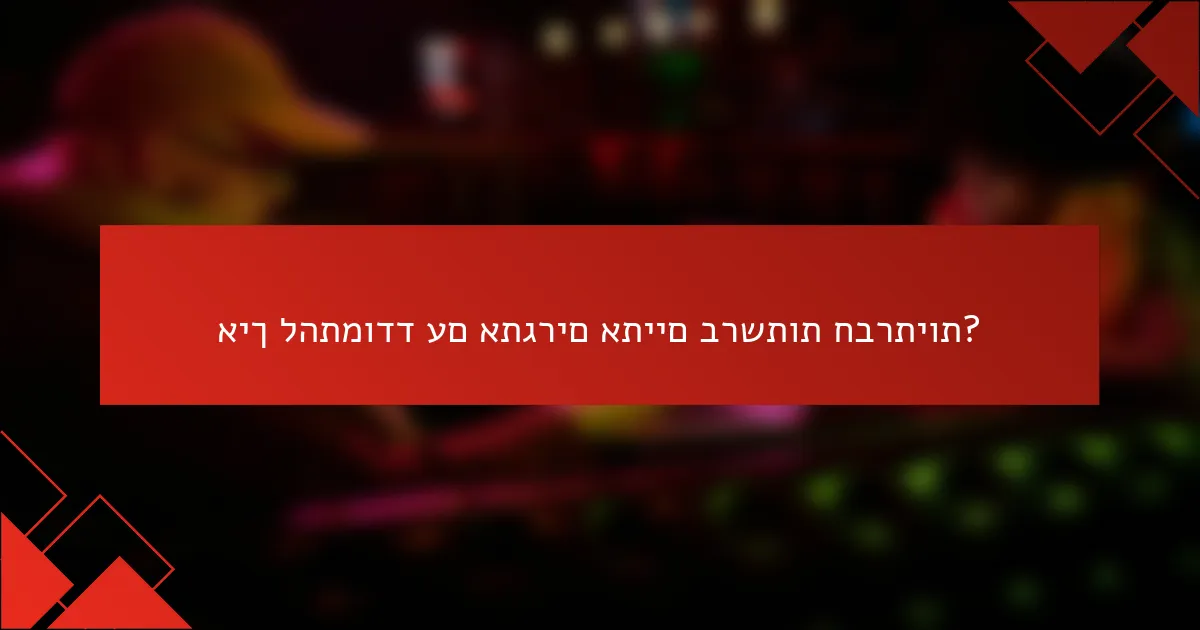 איך להתמודד עם אתגרים אתיים ברשתות חברתיות?
