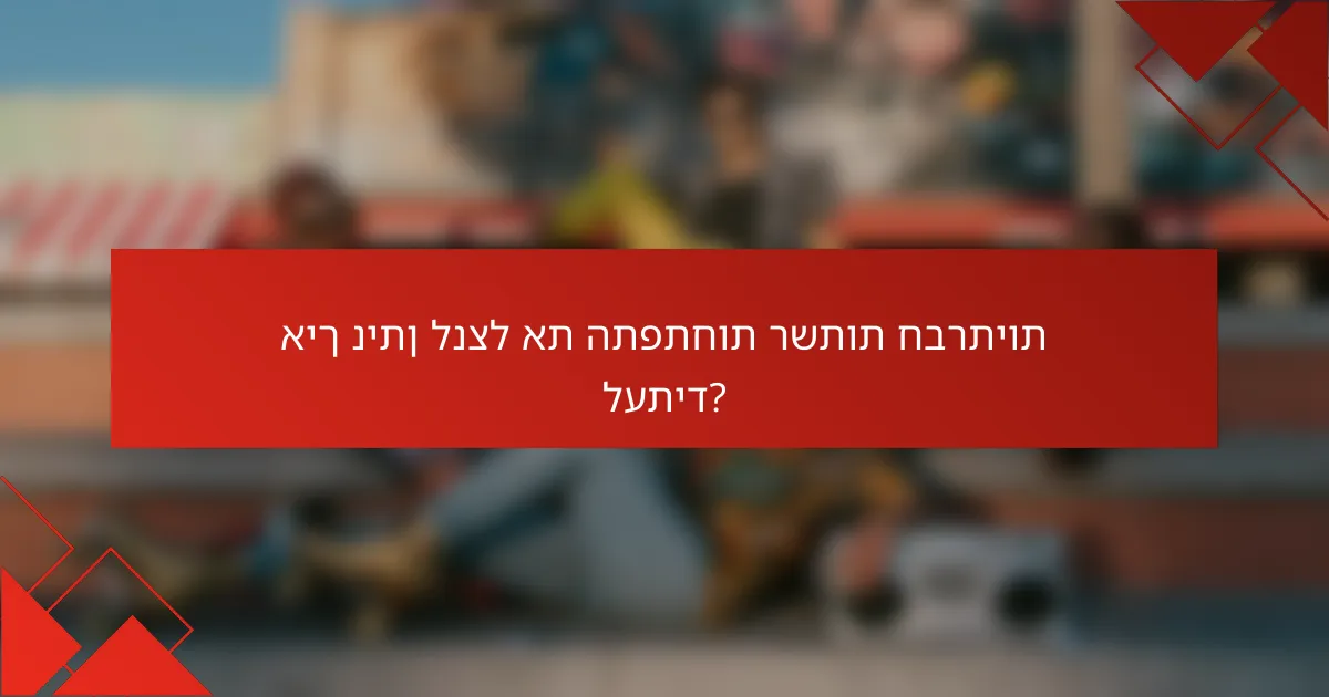 איך ניתן לנצל את התפתחות רשתות חברתיות לעתיד?