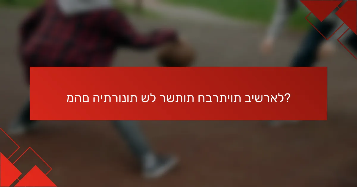 מהם היתרונות של רשתות חברתיות בישראל?