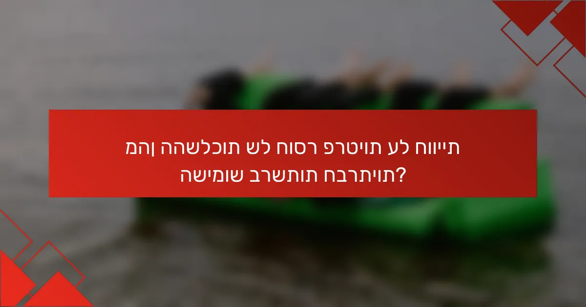 מהן ההשלכות של חוסר פרטיות על חוויית השימוש ברשתות חברתיות?