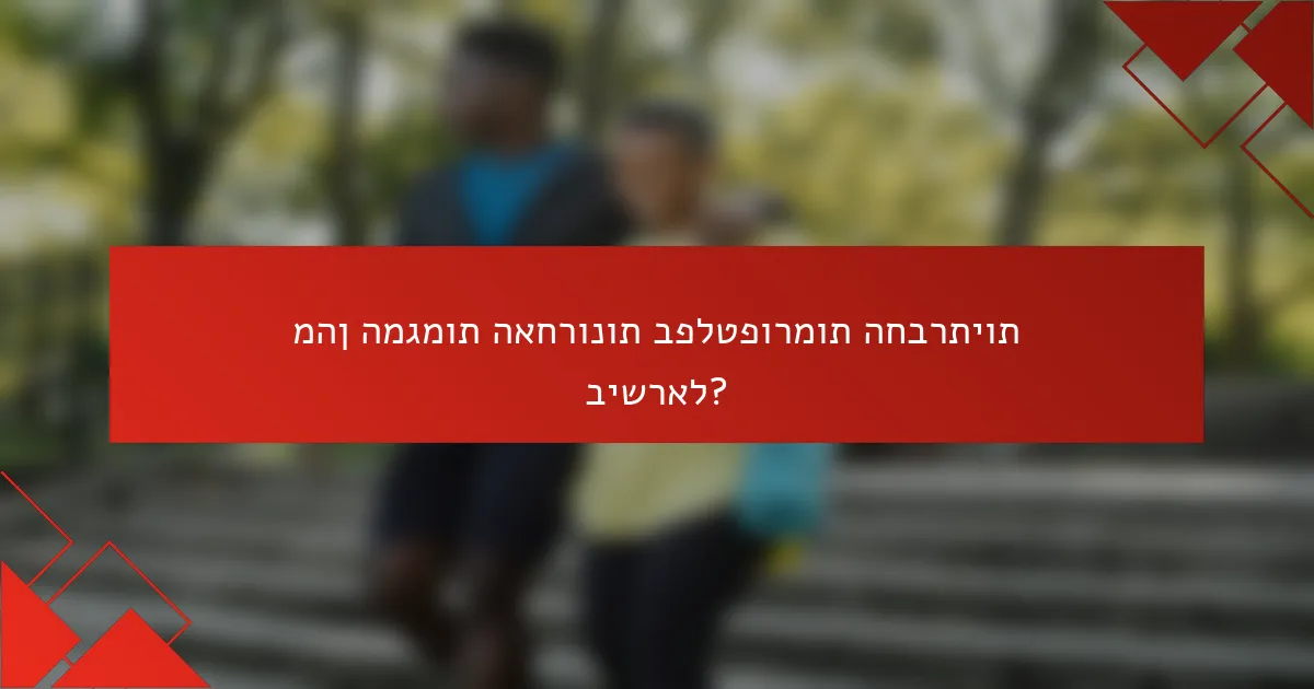 מהן המגמות האחרונות בפלטפורמות החברתיות בישראל?